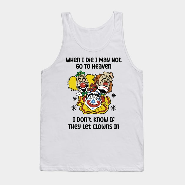 When I Die I May Not Go To Heaven I Don’t Know If They Let Clowns In Tank Top by RansomBergnaum